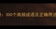 成语大全速查手册300个高频成语及正确用法附查询工具