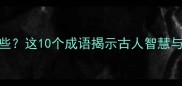 关押某人的成语有哪些这10个成语揭示古人智慧与历史故事附用法