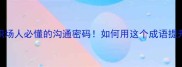 面面俱到职场人必懂的沟通密码如何用这个成语提升社交圈层