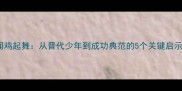 闻鸡起舞从晋代少年到成功典范的5个关键启示