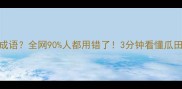 爆款瓜竟是千年成语全网90人都用错了3分钟看懂瓜田李下的正确用法