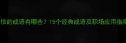 诚信的成语有哪些15个经典成语及职场应用指南