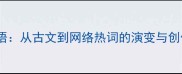 新编成语从古文到网络热词的演变与创作指南