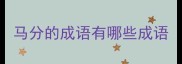 马分的成语有哪些成语