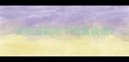 太阳云彩地下有雪成语