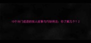 10个冷门成语的惊人故事与巧妙用法你了解几个