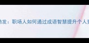英气勃发职场人如何通过成语智慧提升个人竞争力