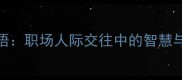 15个必学的朋友情成语职场人际交往中的智慧与力量附经典案例