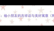 四字祝福成语推荐给小朋友的吉祥话与美好寓意附20个实用案例