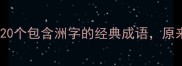洲的四字成语合集20个包含洲字的经典成语原来洲还能这样用