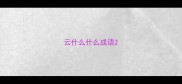 云什么什么成语