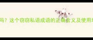 窃窃私语是成语吗这个窃窃私语成语的正确含义及使用场景附例句