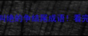 20个让人拍案叫绝的争结尾成语看完秒变语文课代表