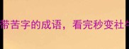 苦中作乐这20个带苦字的成语看完秒变社牛附记忆彩蛋