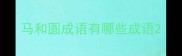 马和圆成语有哪些成语