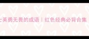 20个形容战士英勇无畏的成语红色经典必背合集快速记忆技巧