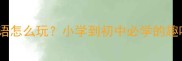 踪接龙成语怎么玩小学到初中必学的趣味学习法