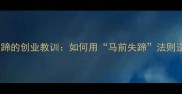 马前失蹄的创业教训如何用马前失蹄法则逆袭