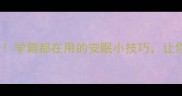 睡前必学的助眠成语学霸都在用的安眠小技巧让你秒入睡不翻来覆去