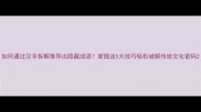 如何通过汉字拆解推导出隐藏成语掌握这5大技巧轻松破解传统文化密码