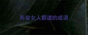 形容女人霸道的成语
