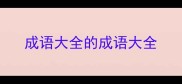 成语大全的成语大全