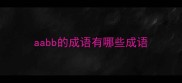 aabb的成语有哪些成语