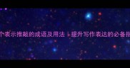20个表示推敲的成语及用法提升写作表达的必备指南