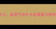 气冲牛斗成语气冲牛斗的寓意与使用场景
