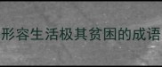 形容生活极其贫困的成语