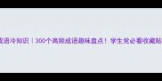 成语冷知识300个高频成语趣味盘点学生党必看收藏贴