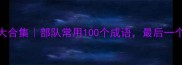 军事成语大合集部队常用100个成语最后一个太硬核了