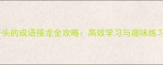 著字开头的成语接龙全攻略高效学习与趣味练习指南