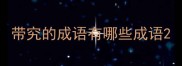 带究的成语有哪些成语