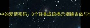 八字命理中的爱情密码8个经典成语揭示姻缘吉凶与情感趋势