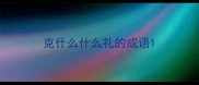 克什么什么礼的成语