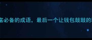 10个暴富必备的成语最后一个让钱包鼓鼓的秘籍