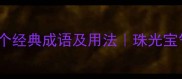 包含珠字的50个经典成语及用法珠光宝气的智慧结晶