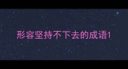 形容坚持不下去的成语