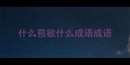 什么苞欲什么成语成语