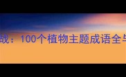 花圃成语趣味挑战100个植物主题成语全与互动猜谜攻略