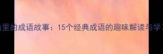 朝花夕拾里的成语故事15个经典成语的趣味解读与学习技巧