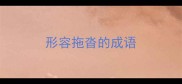 形容拖沓的成语