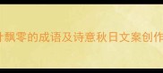 20个秋叶飘零的成语及诗意秋日文案创作全攻略