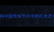火树银花解码中国传统节日中的灯光艺术与成语文化
