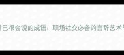 100个形容嘴巴很会说的成语职场社交必备的言辞艺术与智慧表达