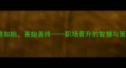 慎终如始善始善终职场晋升的智慧与策略