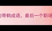 10个必学的带鹤成语最后一个职场人必看