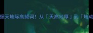 100个必学成语快速掌握天地际高频词从天高地厚到地动山摇的趣味记忆法