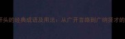 50个以广开头的经典成语及用法从广开言路到广纳贤才的智慧传承